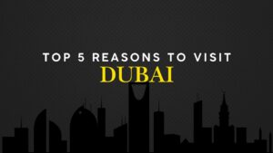 Top 5 Reasons To Visit Dubai